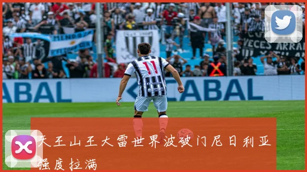 天王山王大雷世界波破门尼日利亚强度拉满