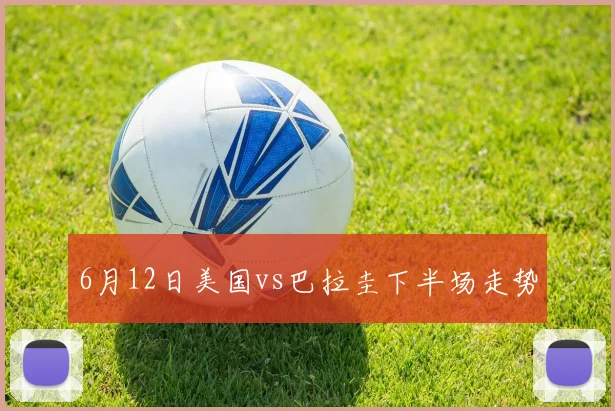 6月12日美国vs巴拉圭下半场走势