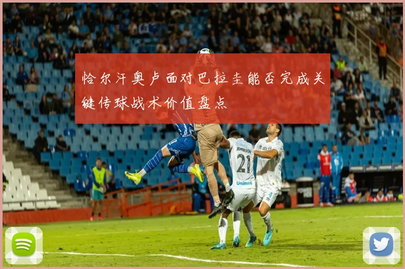 恰尔汗奥卢面对巴拉圭能否完成关键传球战术价值盘点