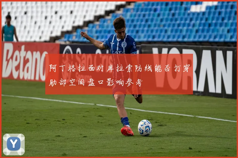 阿丁格拉面对库拉索防线能否打穿肋部空间盘口影响参考