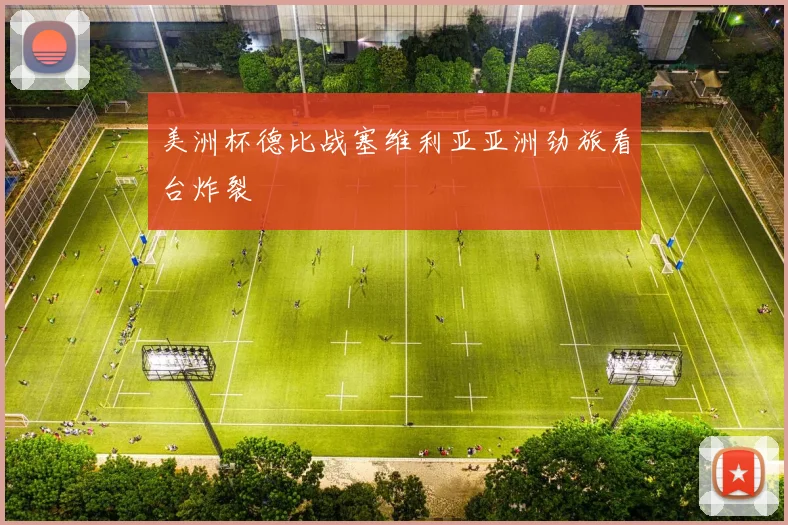 美洲杯德比战塞维利亚亚洲劲旅看台炸裂