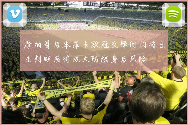 摩纳哥与本菲卡欧冠交锋时门将出击判断或将放大防线身后风险