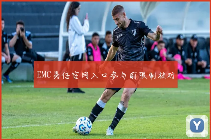 EMC易倍官网入口参与前限制核对