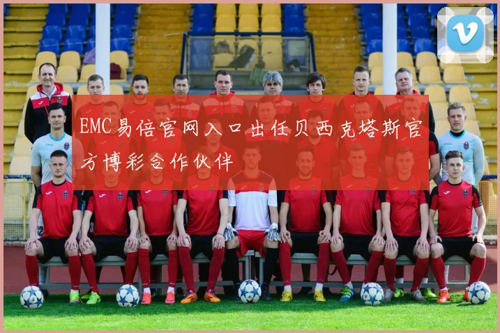 EMC易倍官网入口出任贝西克塔斯官方博彩合作伙伴